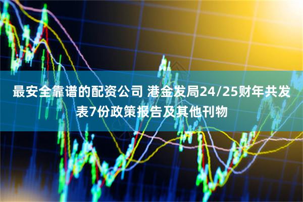 最安全靠谱的配资公司 港金发局24/25财年共发表7份政策报告及其他刊物